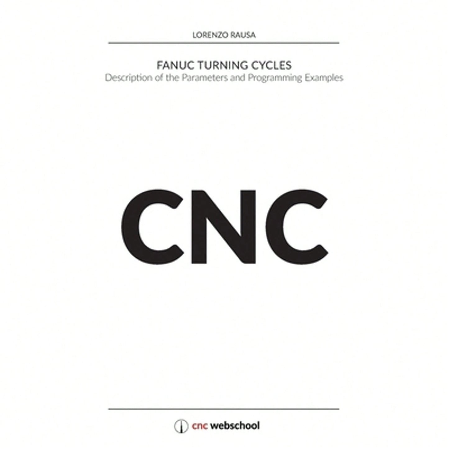 CNC Fanuc Turning Cycles: Description Of The Parameters And Programming Examples (Paperback) By Lorenzo Rausa