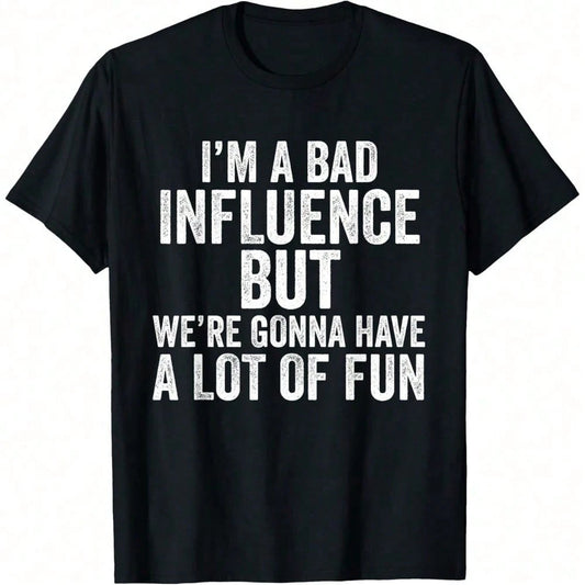 I'm A Bad Influence But We're Gonna Have A Lot Of Fun Saying T-Shirt