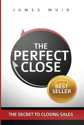 Pre-Owned The Perfect Close: The Secret To Closing Sales- The Best Selling Practices & Techniques (Paperback) By James M Muir